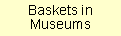 Baskets in Museums
