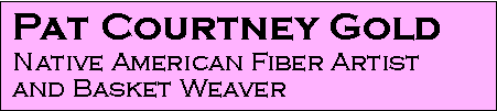 Pat Courtney Gold - Native American Fiber Artist and Basket Weaver